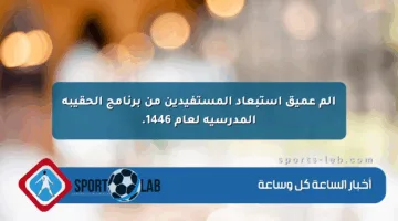 ألم عميق استبعاد المستفيدين من برنامج الحقيبة المدرسية لعام 1446.
